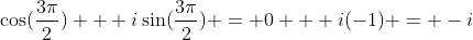 \cos(\frac{3\pi}{2}) + i\sin(\frac{3\pi}{2}) = 0 + i(-1) = -i
