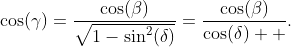 \cos(\gamma)=\frac{\cos(\beta)}{\sqrt{1-\sin^{2}(\delta)}}=\frac{\cos(\beta)}{\cos(\delta)  }.