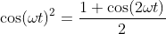 \cos(\omega{t})^2=\frac{1+\cos(2\omega{t})}{2}