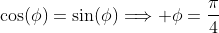 \cos(\phi)=\sin(\phi)\Longrightarrow \phi=\frac{\pi}{4}
