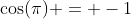 \cos(\pi) = -1