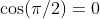 \cos(\pi/2)=0
