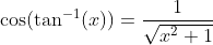 \cos(\tan^{-1}(x))=\frac{1}{\sqrt{x^2+1}}