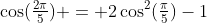 \cos(\tfrac{2\pi}{5}) = 2\cos^2(\tfrac{\pi}{5})-1