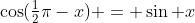 \cos(\tfrac12\pi-x) = \sin x