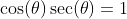 \cos(\theta)\sec(\theta)=1