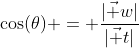 \cos(\theta) = \dfrac{|\vec w|}{|\vec t|}