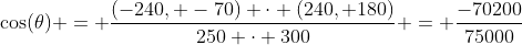 \cos(\theta) = \frac{(-240, -70) \cdot (240, 180)}{250 \cdot 300} = \frac{-70200}{75000}