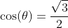 \cos(\theta)=\frac{\sqrt{3}}{2}