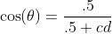 \cos(\theta)=\frac{.5}{.5+cd}