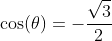 \cos(\theta)=-\frac{\sqrt{3}}{2}