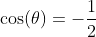 \cos(\theta)=-\frac{1}{2}