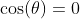 \cos(\theta)=0