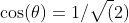 \cos(\theta)=1/\sqrt(2)
