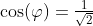 \cos(\varphi)=\tfrac{1}{\sqrt{2}}