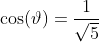 \cos(\vartheta)=\frac{1}{\sqrt{5}}