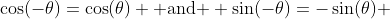 \cos(-\theta)=\cos(\theta) \mbox{ and } \sin(-\theta)=-\sin(\theta) 