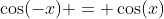 \cos(-x) = \cos(x)