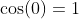 \cos(0)=1