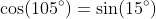 \cos(105^{\circ})=\sin(15^{\circ})