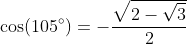 \cos(105^{\circ})=-\frac{\sqrt{2-\sqrt{3}}}{2}