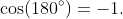 \cos(180^{\circ})=-1.