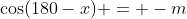 \cos(180-x) = -m