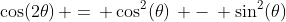 \cos(2\theta)\, =\, \cos^2(\theta)\, -\, \sin^2(\theta)