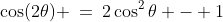 \cos(2\theta) \:=\:2\cos^2\theta - 1