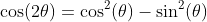 \cos(2\theta)=\cos^{2}(\theta)-\sin^2(\theta)