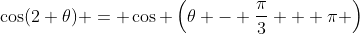 \cos(2 \theta) = \cos \left(\theta - \frac{\pi}{3} + \pi \right)