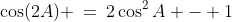 \cos(2A) \:=\:2\cos^2A - 1