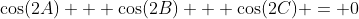 \cos(2A) + \cos(2B) + \cos(2C) = 0