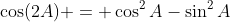\cos(2A) = \cos^2A-\sin^2A