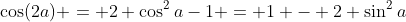 \cos(2a) = 2 \cos^2a-1 = 1 - 2 \sin^2a