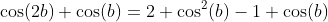 \cos(2b)+\cos(b)=2 \cos^2(b)-1+\cos(b)