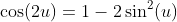 \cos(2u)=1-2\sin^2(u)