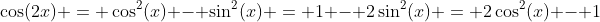 \cos(2x) = \cos^{2}(x) - \sin^{2}(x) = 1 - 2\sin^{2}(x) = 2\cos^{2}(x) - 1