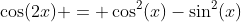 \cos(2x) = \cos^2(x)-\sin^2(x)