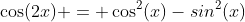 \cos(2x) = \cos^2(x)-sin^2(x)