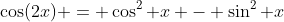\cos(2x) = \cos^2 x - \sin^2 x
