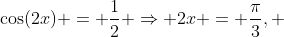 \cos(2x) = \frac{1}{2} \Rightarrow 2x = \frac{\pi}{3}, ~ \frac{5 \pi}{3} \Rightarrow x = ....