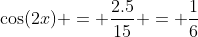 \cos(2x) = \frac{2.5}{15} = \frac{1}{6}