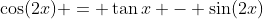 \cos(2x) = \tan{x} - \sin(2x)
