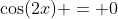 \cos(2x) = 0