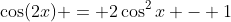 \cos(2x) = 2\cos^2{x} - 1