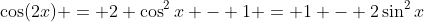 \cos(2x) = 2 \cos^2x - 1 = 1 - 2\sin^2x
