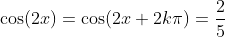 \cos(2x)=\cos(2x+2k\pi)=\frac{2}{5}