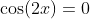 \cos(2x)=0