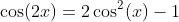 \cos(2x)=2\cos^2(x)-1